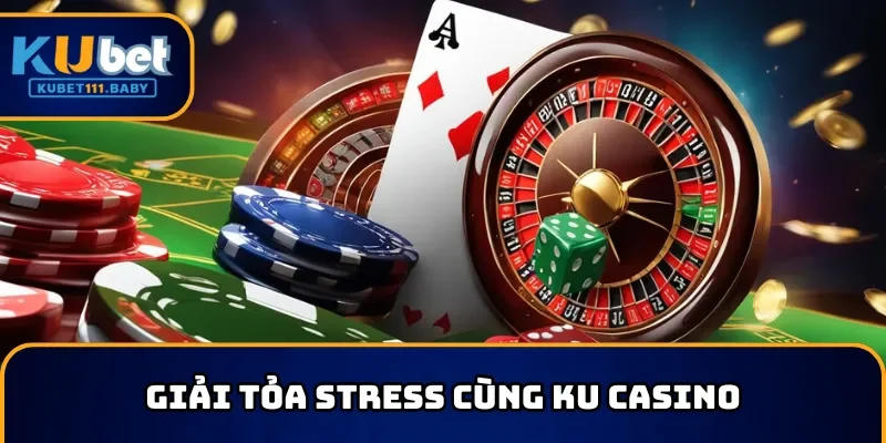 Giải tỏa stress cùng KU Casino