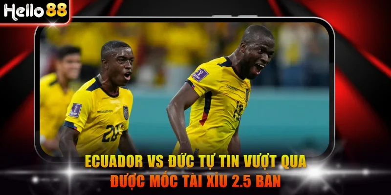 Ecuador vs Đức tự tin vượt qua được mốc Tài Xỉu 2.5 bàn